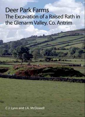 Deer Park Farms: The Excavation of a Raised Rath in the Glenarm Valley, County Antrim (Northern Ireland) - Northern Ireland Archaeological Monographs 9 (Paperback)
