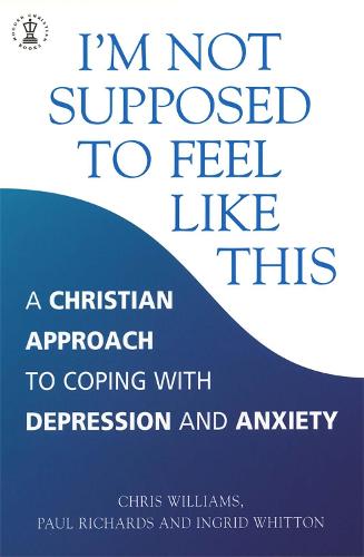 I'm Not Supposed to Feel Like This: A Christian approach to depression and anxiety (Paperback)