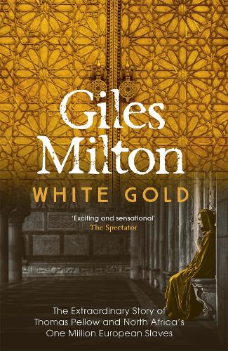 White Gold: The Extraordinary Story of Thomas Pellow and North Africa's One Million European Slaves (Paperback)