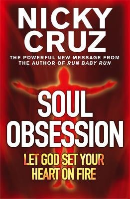 Soul Obsession Let God Set Your Heart On Fire By Nicky Cruz Waterstones