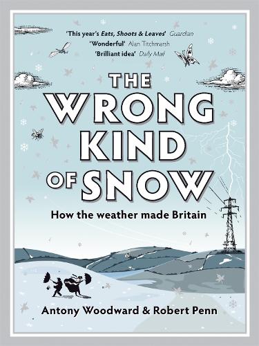 The Wrong Kind of Snow: How the Weather Made Britain (Paperback)