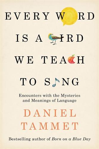 Every Word is a Bird We Teach to Sing: Encounters with the Mysteries & Meanings of Language (Hardback)
