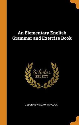An Elementary English Grammar and Exercise Book (Hardback)
