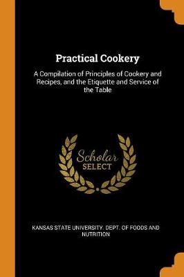 Practical Cookery: A Compilation of Principles of Cookery and Recipes, and the Etiquette and Service of the Table (Paperback)