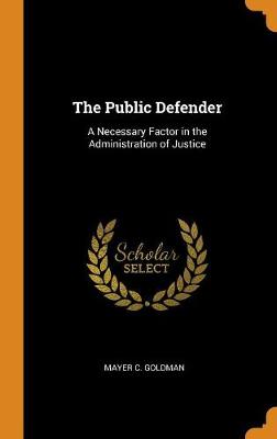 The Public Defender: A Necessary Factor in the Administration of Justice (Hardback)