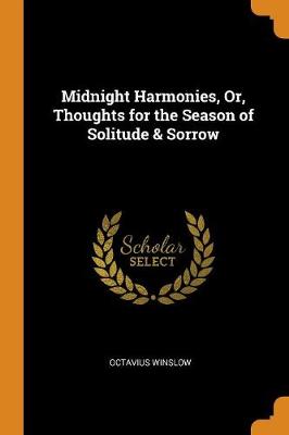 Midnight Harmonies, Or, Thoughts for the Season of Solitude & Sorrow (Paperback)