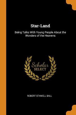 Star-Land: Being Talks with Young People about the Wonders of the Heavens (Paperback)