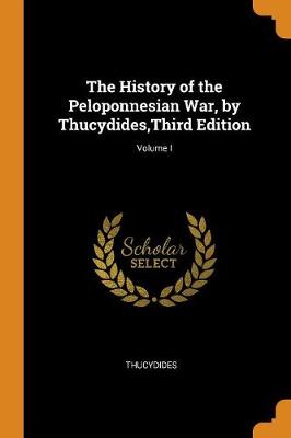 The History of the Peloponnesian War, by Thucydides, Third Edition; Volume I (Paperback)