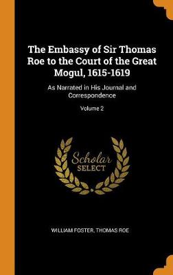 The Embassy of Sir Thomas Roe to the Court of the Great Mogul, 1615-1619: As Narrated in His Journal and Correspondence; Volume 2 (Hardback)