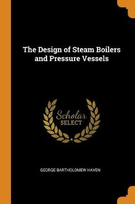 The Design of Steam Boilers and Pressure Vessels (Paperback)