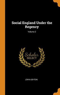 Social England Under the Regency; Volume 2 (Hardback)