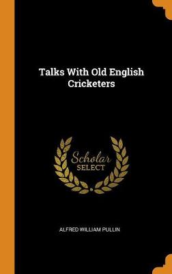 Talks with Old English Cricketers (Hardback)