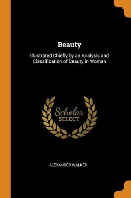Beauty: Illustrated Chiefly by an Analysis and Classification of Beauty in Woman (Paperback)