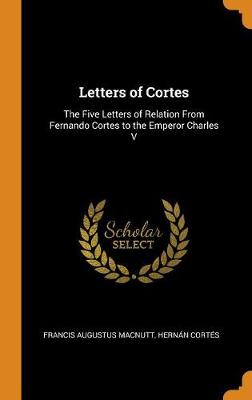 Letters of Cortes: The Five Letters of Relation from Fernando Cortes to the Emperor Charles V (Hardback)