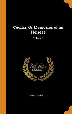 Cecilia, or Memories of an Heiress; Volume 5 (Hardback)