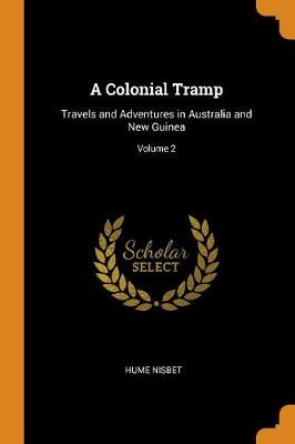A Colonial Tramp: Travels and Adventures in Australia and New Guinea; Volume 2 (Paperback)