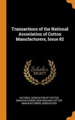 Transactions of the National Association of Cotton Manufacturers, Issue 82 (Hardback)