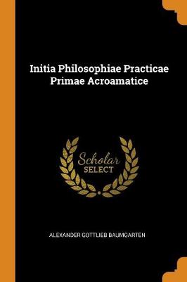 Initia Philosophiae Practicae Primae Acroamatice (Paperback)