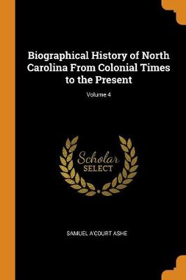Biographical History of North Carolina from Colonial Times to the Present; Volume 4 (Paperback)