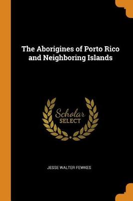 The Aborigines of Porto Rico and Neighboring Islands (Paperback)