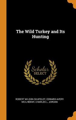 The Wild Turkey and Its Hunting (Hardback)