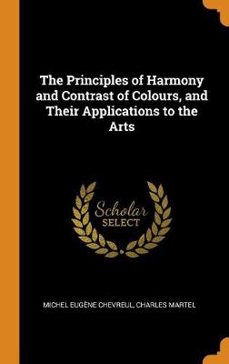 The Principles of Harmony and Contrast of Colours, and Their Applications to the Arts (Hardback)
