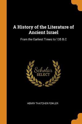 A History of the Literature of Ancient Israel: From the Earliest Times to 135 B.C (Paperback)