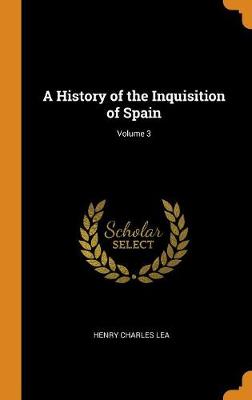 A History of the Inquisition of Spain; Volume 3 (Hardback)