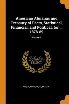 American Almanac and Treasury of Facts, Statistical, Financial, and Political, for ... 1878-89; Volume 1 (Paperback)