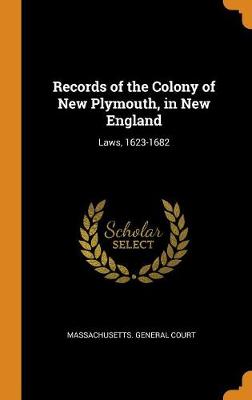 Records of the Colony of New Plymouth, in New England: Laws, 1623-1682 (Hardback)