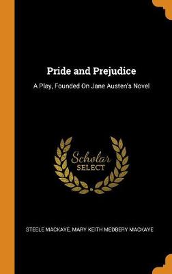 Pride and Prejudice: A Play, Founded on Jane Austen's Novel (Hardback)