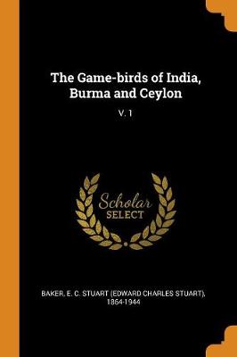 The Game-Birds of India, Burma and Ceylon: V. 1 (Paperback)