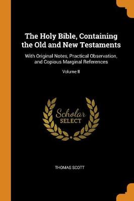 The Holy Bible, Containing the Old and New Testaments: With Original Notes, Practical Observation, and Copious Marginal References; Volume II (Paperback)