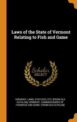 Laws of the State of Vermont Relating to Fish and Game (Hardback)