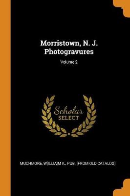 Morristown, N. J. Photogravures; Volume 2 (Paperback)