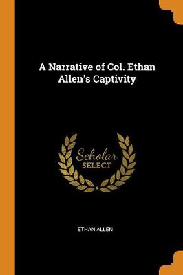 A Narrative of Col. Ethan Allen's Captivity (Paperback)