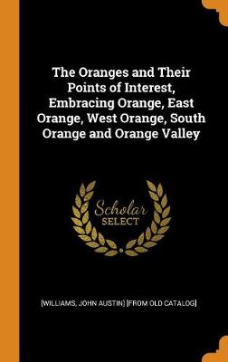 The Oranges and Their Points of Interest, Embracing Orange, East Orange, West Orange, South Orange and Orange Valley (Hardback)