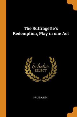 The Suffragette's Redemption, Play in One Act (Paperback)