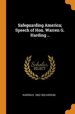 Safeguarding America; Speech of Hon. Warren G. Harding .. (Paperback)