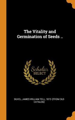 The Vitality and Germination of Seeds .. (Hardback)