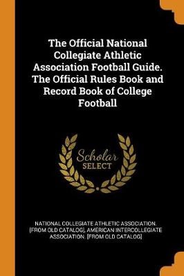 The Official National Collegiate Athletic Association Football Guide. the Official Rules Book and Record Book of College Football (Paperback)
