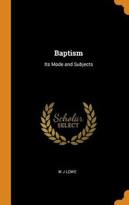 Baptism: Its Mode and Subjects (Hardback)