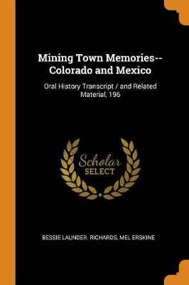 Mining Town Memories--Colorado and Mexico: Oral History Transcript / And Related Material, 196 (Paperback)