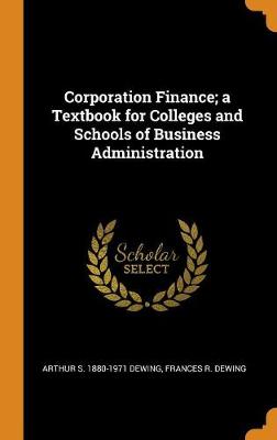 Corporation Finance; A Textbook for Colleges and Schools of Business Administration (Hardback)