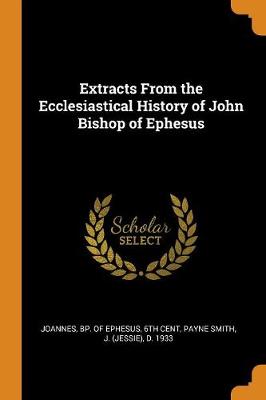 Extracts from the Ecclesiastical History of John Bishop of Ephesus (Paperback)