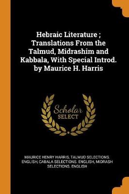 Hebraic Literature; Translations from the Talmud, Midrashim and Kabbala, with Special Introd. by Maurice H. Harris (Paperback)