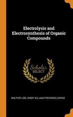 Electrolysis and Electrosynthesis of Organic Compounds (Hardback)