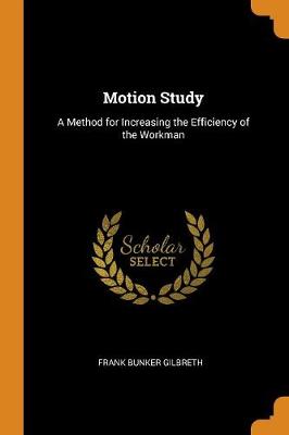 Motion Study: A Method for Increasing the Efficiency of the Workman (Paperback)