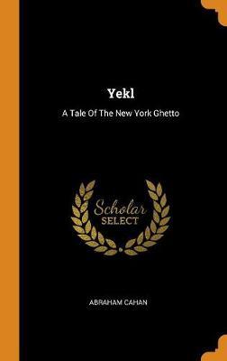 Yekl: A Tale of the New York Ghetto (Hardback)
