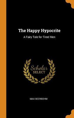 The Happy Hypocrite: A Fairy Tale for Tired Men (Hardback)